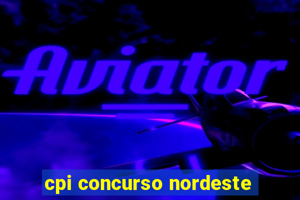 cpi concurso nordeste